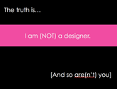I Am (Not) A Designer: Accepting the Designer Label on Your Terms