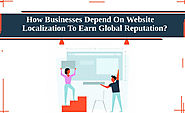 How Businesses Depend On Website Localization To Earn Global Reputation?