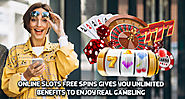 Online Slots Free Spins Gives You Unlimited Benefits to Enjoy Real Gambling