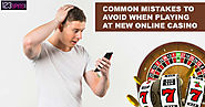 Common Mistakes to Avoid When Playing At New Online Casino