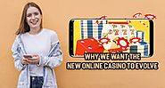 Why We Want the New Online Casino to Evolve
