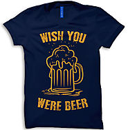 Buy Wish you were beer Men Round Neck T-shirt online in India- Uptown18