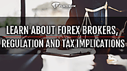LEARN ABOUT FOREX BROKERS, REGULATION AND TAX IMPLICATIONS AROUND THE GLOBE FOR FOREX TRADERS