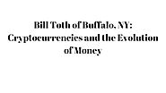 Bill Toth of Buffalo, NY: Cryptocurrencies and the Evolution of Money – Bill Toth Buffalo