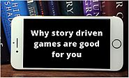 Why Story Driven Games Are Good For You?