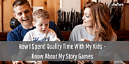 How I spend time with my kids – Know about my interactive story games