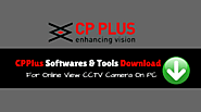 CP Plus Softwares And Tools Download For Online View CCTV Camera On PC  