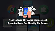 Top Features Of Finance Management Apps And Tools Can Simplify The Process