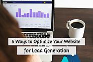 5 Simple & Effective Ways to Optimize Your Website for Lead Generation