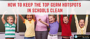 How to Keep the Top Germ Hotspots in Schools Clean