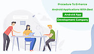 Procedure To Enhance Android Applications With Best Android App Development Company