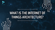 What is Internet of Things Architecture?