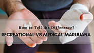 Recreational VS Medical Marijuana - How to Tell the Difference