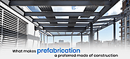 What Makes Prefabrication A Preferred Mode Of Construction?