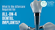 What is the Aftercare Required for All-on-4 Dental Implants?