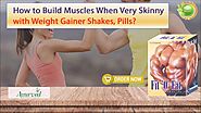 How to Build Muscles When Very Skinny with Weight Gainer Shakes, Pills?