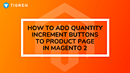 How To Add Quantity Increment Buttons To Product Page In Magento 2?