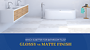 Which is Best Option For Bathroom Tiles: Glossy or Matte Finish?