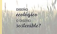 Diseño ecológico vs Diseño sostenible