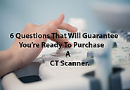 6 Questions That Will Guarantee You're Ready To Purchase A CT Scanner. | Today Financing