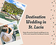 Top Reasons to Choose St. Lucia as an Excellent Place for Destination Wedding
