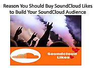 Reason You Should Buy SoundCloud Likes to Build Your SoundCloud Audience