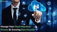 Important things to ensure Data Security in your Cloud Migration Process