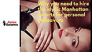 Why you need to hire the idyllic manhattan escorts for personal endeavors