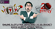 Online Slots Free Spins and 20:20 Cricket Gives Same Fun And Thrill