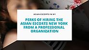 Perks of hiring the asian escorts new york from a professional organization