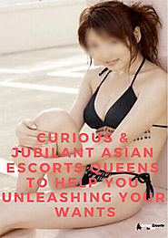 Curious & Jubilant Asian Escorts Queens to help you Unleashing your Wants | edocr