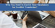 Why You Need To Enrich Your Vocabulary for Swedish Translation?
