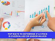 Top Ways To Determine if A Stock is Overvalued or Undervalued!