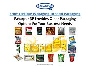 From Flexible Packaging To Food Packaging, Paharpur 3P Provides Other Packaging Options For Your Business Needs