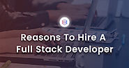 Reasons To Hire A Full Stack Developer