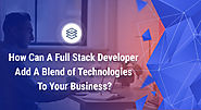 How Can A Full Stack Developer Add A Blend of Technologies To Your Business?