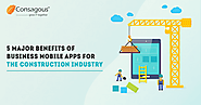 5 Major Benefits of Business Mobile Apps for the Construction Industry