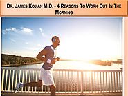 Dr. James Kojian M.D. - 4 Reasons to Work Out in the Morning |authorSTREAM