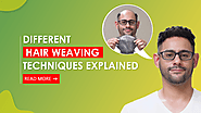 Different Hair Weaving Techniques Explained | Blog Care Well Medical Centre