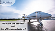 What are the benefits and tips of hiring a private jet?
