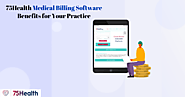Medical Billing Software Benefits for Your Practice – 75Health