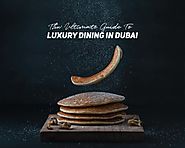 Guide to Luxury Dining in Dubai during this Ramadan