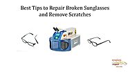 Best Tips to Repair Broken Sunglasses and Remove Scratches