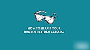 How to Repair Your Broken Ray-ban Glasses?