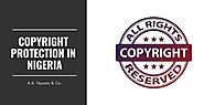 COPYRIGHT PROTECTION IN NIGERIA (IV) | Teju law