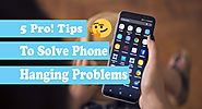 5 Pro! tips to Solve Phone Hang Problems [Recommended] -