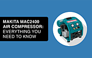 Makita MAC2400 Air Compressor: Everything You Need to Know