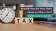 Should You Do Your Own Taxes or Hire a Pro? Here's How to Decide.