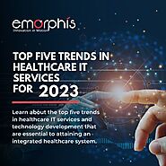 Top 5 Trends in Healthcare IT Services for 2023 - Emorphis Technologies