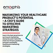 Maximizing Your Healthcare Product’s Potential – A CEO’s Guide to Effective Marketing Strategies